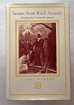 Secure from Rash Assault: Sustaining the Victorian Environment by Winter, James H. | Hardcover | History