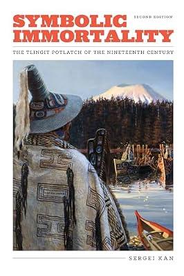 Symbolic Immortality: The Tlingit Potlatch of the Nineteenth Century: The Tlingit Potlatch of the Nineteenth Century, Second Edition (Naomi B. Pascal Editor's Endowment) by Kan, Sergei | Hardcover | History Of The Americas