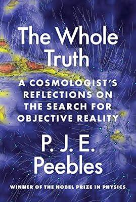 The Whole Truth: A Cosmologist’s Reflections on the Search for Objective Reality by Peebles, P. J. E. | Hardcover | Science