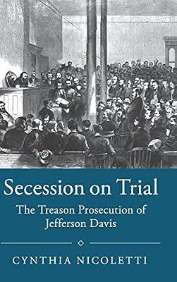 Secession on Trial: The Treason Prosecution of Jefferson Davis (Studies in Legal History) by Nicoletti, Cynthia | Hardcover | History