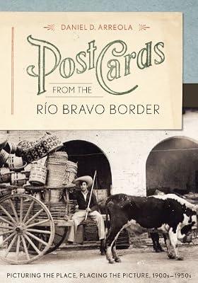 Postcards from the Rio Bravo Border: Picturing the Place, Placing the Picture, 1900s-1950s by Arreola, Daniel D. | Hardcover | History Of The Americas