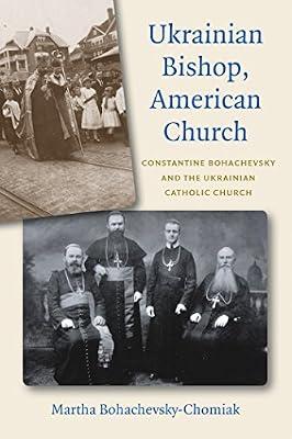 Ukrainian Bishop, American Church: Constantine Bohachevsky and the Ukrainian Catholic Church by Bohachevsky-Chomiak, Martha | Hardcover | History Of The Americas