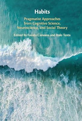 Habits: Pragmatist Approaches from Cognitive Science, Neuroscience, and Social Theory | Hardcover | Psychology