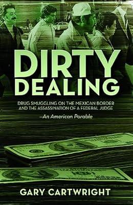 Dirty Dealing: Drug Smuggling on the Mexican Border & the Assassination of a Federal Judge: An American Parable by Cartwright, Gary | Paperback | True Crime