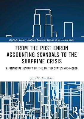 From the Post Enron Accounting Scandals to the Subprime Crisis: A Financial History of the United States 2004–2006 by Markham, Jerry W. | Paperback | Business & Economics