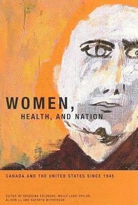 Women, Health, and Nation: Canada and the United States since 1945 (Volume 16) (McGill-Queen’s/Associated Medical Servic) by Feldberg, Georgina; Ladd-Taylor, Molly; Li, Alison | Hardcover | Gender Studies: Women