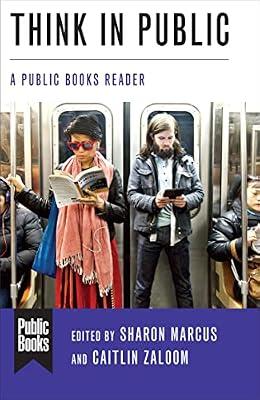 Think in Public – A Public Books Reader (Public Books Series) by Zaloom, Caitlin; Marcus, Sharon | Hardcover | Literary Essays