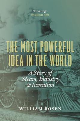 The Most Powerful Idea in the World: A Story of Steam, Industry, and Invention by Rosen, William | Paperback | Technology & Engineering