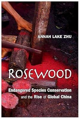 Rosewood: Endangered Species Conservation and the Rise of Global China by Zhu, Annah Lake | Hardcover | Political Science