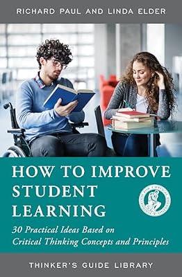 How to Improve Student Learning: 30 Practical Ideas Based on Critical Thinking Concepts and Principles (Thinker's Guide Library, 20) by Elder, Linda; Paul, Richard | Paperback | Education
