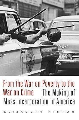 From the War on Poverty to the War on Crime – The Making of Mass Incarceration in America by Hinton, Elizabeth | Paperback | Law