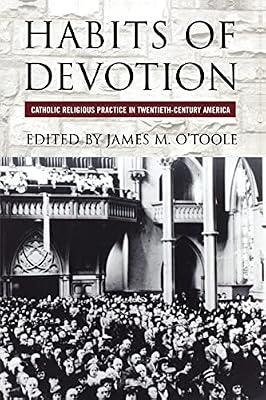 Habits of Devotion: Catholic Religious Practice in Twentieth-century America (Cushwa Center Studies of Catholicism in Twentieth-century America) | Paperback | History