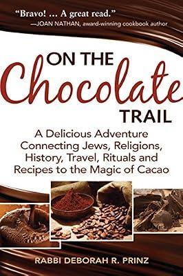 On the Chocolate Trail: A Delicious Adventure Connecting Jews, Religions, History, Travel, Rituals and Recipes to the Magic of Cacao by Prinz, Deborah R. | Paperback | Cooking