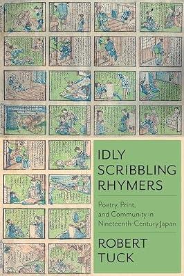 Idly Scribbling Rhymers: Poetry, Print, and Community in Nineteenth-century Japan (Studies of the Weatherhead East Asian Institute, Columbia University) by Tuck, Robert | Hardcover | Literary Criticism