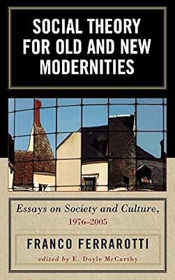 Social Theory for Old and New Modernities: Essays on Society and Culture, 1976-2005 by Ferrarotti, Franco | Hardcover | Social Theory