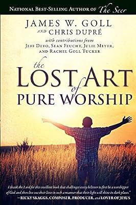 The Lost Art of Pure Worship by Dupre, Chris; Goll, James W. | Paperback | Pentecostal Churches