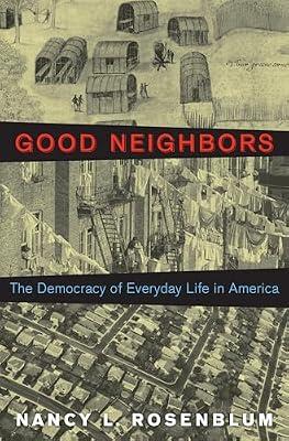Good Neighbors: The Democracy of Everyday Life in America by Rosenblum, Nancy L. | Hardcover | Philosophy