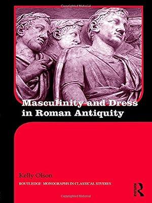 Masculinity and Dress in Roman Antiquity (Routledge Monographs in Classical Studies) by Olson, Kelly | Hardcover | History