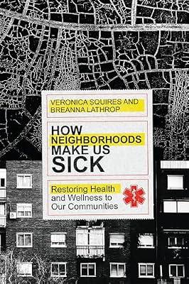 How Neighborhoods Make Us Sick - Restoring Health and Wellness to Our Communities by Squires, Veronica; Lathrop, Breanna | Paperback | Christian Life & Practice