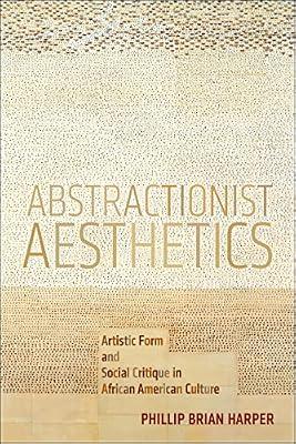 Abstractionist Aesthetics: Artistic Form and Social Critique in African American Culture: 5 (NYU Series In Social and Cultural Analysis) by Harper, Phillip Brian | Paperback | Literary Criticism