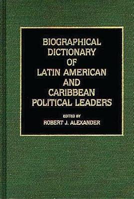 Biographical Dictionary of Latin American and Caribbean Political Leaders by Alexander, Robert J. | Hardcover | Politics & Government