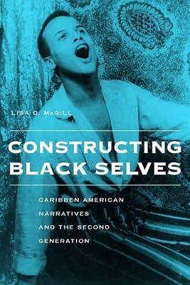 Constructing Black Selves: Caribbean American Narratives and the Second Generation: 31 (Nation of Nations) by McGill, Lisa Diane | Hardcover | Black & Asian Studies