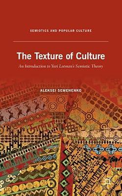 The Texture of Culture: An Introduction to Yuri Lotman’s Semiotic Theory (Semiotics and Popular Culture) by UNKNOWN | Hardcover | Cultural Studies