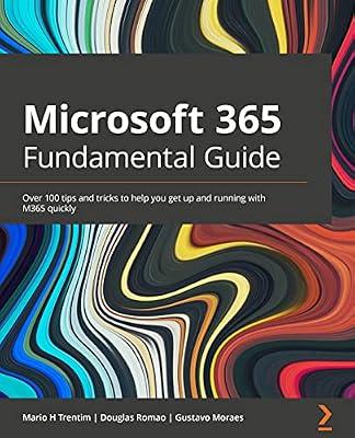 Microsoft 365 Fundamentals Guide: Over 100 tips and tricks to help you get up and running with M365 quickly by Romão, Douglas; Moraes, Gustavo | Paperback | Computers