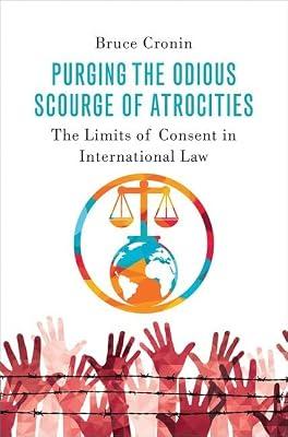 Purging the Odious Scourge of Atrocities: The Limits of Consent in International Law by Cronin, Bruce | Hardcover | International Relations