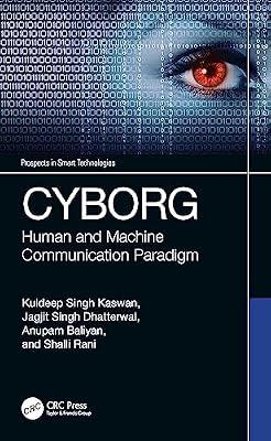 Cyborg: Human and Machine Communication Paradigm (Prospects in Smart Technologies) by Kaswan, Kuldeep Singh; Baliyan, Anupam; Rani, Shalli; Dhatterwal, Jagjit Singh | Paperback | Mechatronics