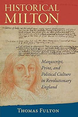 Historical Milton: Manuscript, Print, and Political Culture in Revolutionary England (Studies in Print Culture and the History of the Book/ Massachusetts Studies in Early Modern Culture) by Fulton, Thomas | Paperback | History