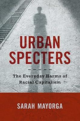 Urban Specters: The Everyday Harms of Racial Capitalism by Mayorga, Sarah | Hardcover | Population & Demography
