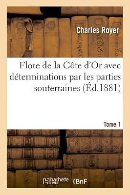 Flore de la Cte d'Or Avec Dterminations Par Les Parties Souterraines. Tome 1 (Sciences) by Royer, Charles | Paperback | History