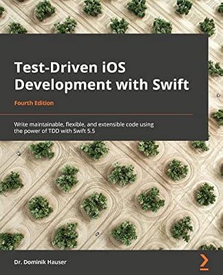 Test-Driven iOS Development with Swift - Fourth Edition: Write maintainable, flexible, and extensible code using the power of TDD with Swift 5.5 by Hauser, Dominik | Paperback | Computers