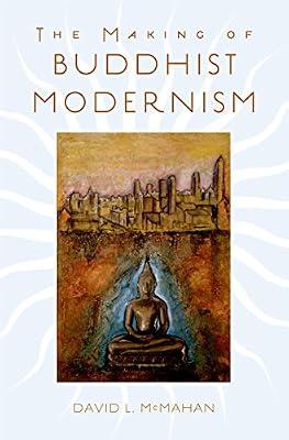 The Making of Buddhist Modernism by McMahan, David L.
