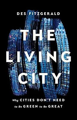 The Living City: Why Cities Don't Need to Be Green to Be Great by Fitzgerald, Des | Hardcover | Architecture