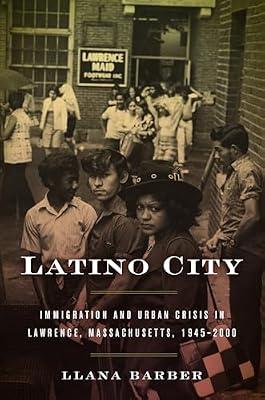 Latino City: Immigration and Urban Crisis in Lawrence, Massachusetts, 1945-2000 (Justice, Power and Politics) by Barber, Llana | Hardcover | Ethnic Studies