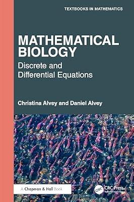 Mathematical Biology: Discrete and Differential Equations (Textbooks in Mathematics) by Alvey, Daniel; Alvey, Christina | Hardcover | Mathematics