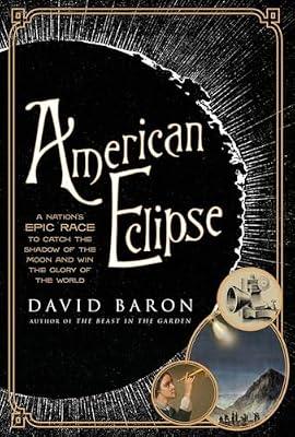 American Eclipse: A Nation's Epic Race to Catch The Shadow of The Moon and Win The Glory of The World by Baron, David | Hardcover | Science
