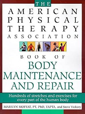The American Physical Therapy Association Book of Body Repair and Maintenance: Hundreds of Stretches and Exercises for Every Part of the Human Body by Vickery, Steve; Moffat, Marilyn | Paperback | Health & Fitness