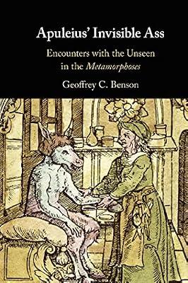 Apuleius' Invisible Ass: Encounters with the Unseen in the Metamorphoses by Benson, Geoffrey C. | Hardcover | History