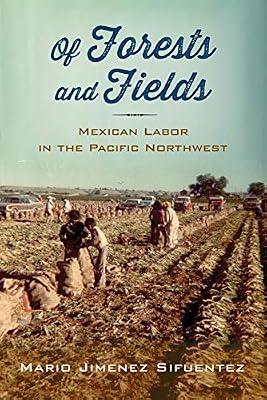 Of Forests and Fields: Mexican Labor in the Pacific Northwest (Latinidad: Transnational Cultures in the United States) by Sifuentez, Mario Jimenez | Hardcover | Hispanic & Latino Studies