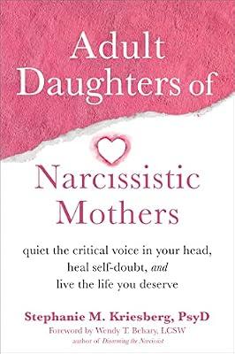 Adult Daughters of Narcissistic Mothers: Quiet the Critical Voice in Your Head, Heal Self-Doubt, and Live the Life You Deserve by Kriesberg, Stephanie M. | Paperback | Family & Relationships