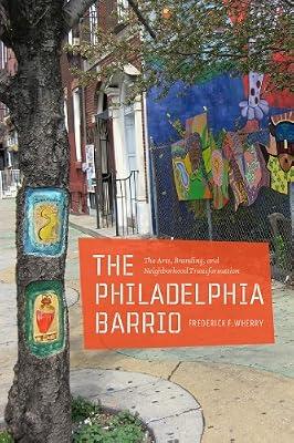 The Philadelphia Barrio – The Arts, Branding and Neighborhood Transformation by Wherry, Frederick | Hardcover | Cultural Studies