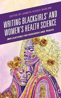 Writing Blackgirls' and Women's Health Science: Implications for Research and Praxis | Hardcover | Social