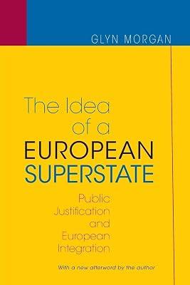 The Idea of a European Superstate: Public Justification and European Integration - New Edition by Morgan, Glyn | Paperback | Political Science 2