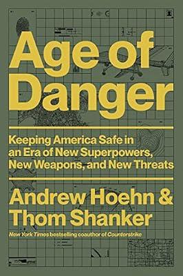Age of Danger: Keeping America Safe in an Era of New Superpowers, New Weapons, and New Threats by Hoehn, Andrew; Shanker, Thom | Hardcover | Defence Strategy