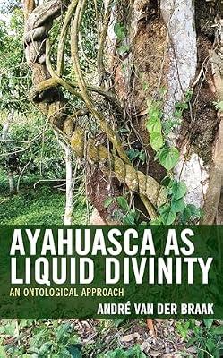 Ayahuasca as Liquid Divinity: An Ontological Approach (Studies in Comparative Philosophy and Religion) by Braak, André van der | Hardcover | Philosophy: Metaphysics & Ontology
