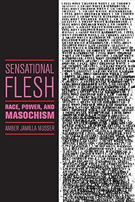 Sensational Flesh: Race, Power, and Masochism: 43 (Sexual Cultures) by Musser, Amber Jamilla | Paperback | Social Science