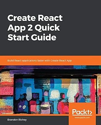 CREATE REACT APP 2 QUICK START GUIDE: BUILD REACT APPLICATIONS FASTER WITH CREATE REACT APP by Richey, Brandon | Paperback | Computers